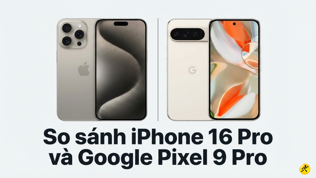 Nên mua iPhone 16 Pro hay Pixel 9 Pro